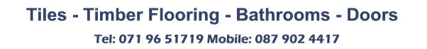 North West Tiles & Timber, Co. Leitrim. Specialist supplier of tiles, timber flooring, bathrooms & doors -  wood & natural wood flooring & tiles -   Tel: 071 96 51719 Mobile: 087 902 4417 - click to phone